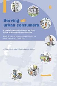 Cover image for Serving All Urban Cunsumers: A Marketing Approach to Water Services in Low- and Middle-income Countries: Book 6 - Sample strategic marketing plan India