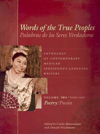 Cover image for Words of the True Peoples/Palabras de los Seres Verdaderos: Anthology of Contemporary Mexican Indigenous-Language Writers/Antologia de Escritores Actuales en Lenguas Indigenas de Mexico: Volume Two/Tomo Dos: Poetry/Poesia