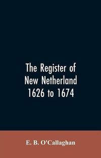 Cover image for The Register of New Netherland, 1626 to 1674