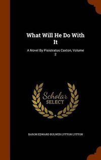 Cover image for What Will He Do with It: A Novel by Pisistratus Caxton, Volume 2