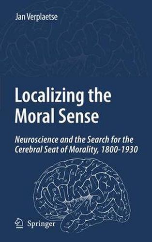 Cover image for Localizing the Moral Sense: Neuroscience and the Search for the Cerebral Seat of Morality, 1800-1930