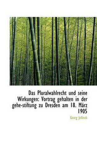 Cover image for Das Pluralwahlrecht Und Seine Wirkungen: Vortrag Gehalten in Der Gehe-stiftung Zu Dresden am 18. Mar