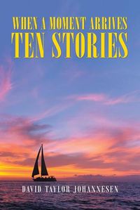 Cover image for When a Moment Arrives Ten Stories