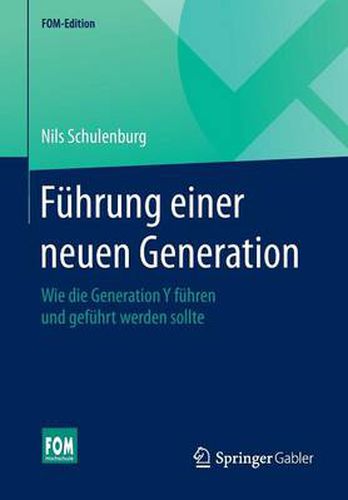 Fuhrung einer neuen Generation: Wie die Generation Y fuhren und gefuhrt werden sollte