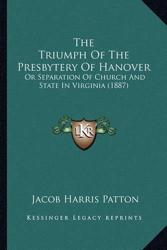 The Triumph of the Presbytery of Hanover: Or Separation of Church and State in Virginia (1887)