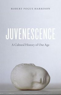 Cover image for Juvenescence: A Cultural History of Our Age