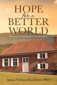 Cover image for Hope for a Better World: Growing Up Quaker in the Midwest