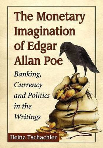 Cover image for The Monetary Imagination of Edgar Allan Poe: Banking, Currency and Politics in the Writings