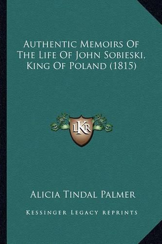 Cover image for Authentic Memoirs of the Life of John Sobieski, King of Poland (1815)