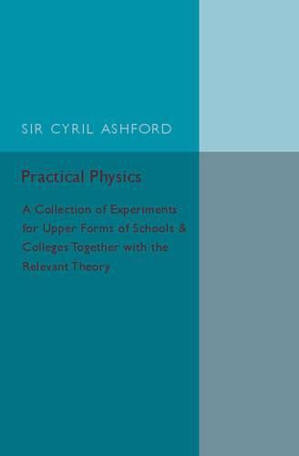 Cover image for Practical Physics: A Collection of Experiments for Upper Forms of Schools and Colleges Together with the Relevant Theory