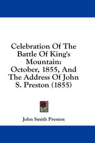 Cover image for Celebration of the Battle of King's Mountain: October, 1855, and the Address of John S. Preston (1855)