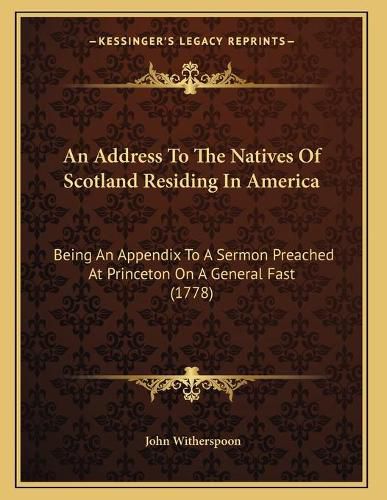 An Address to the Natives of Scotland Residing in America: Being an Appendix to a Sermon Preached at Princeton on a General Fast (1778)