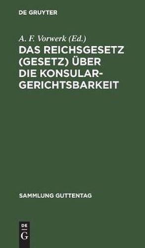 Cover image for Das Reichsgesetz (Gesetz) UEber Die Konsulargerichtsbarkeit: (Vom 7. April 1900.)
