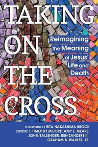 Cover image for Taking on the Cross: Reimagining the Meaning of Jesus' Life and Death