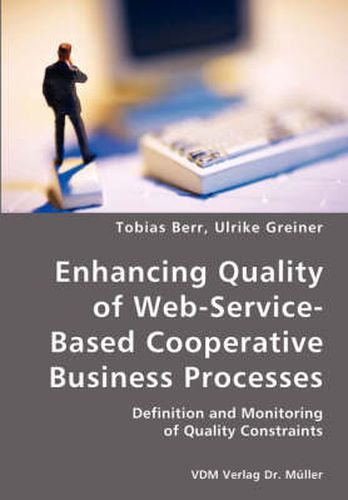 Cover image for Enhancing Quality of Web-Service-Based Cooperative Business Processes- Definition and Monitoring of Quality Constraints