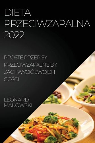 Cover image for Dieta Przeciwzapalna 2022: Proste Przepisy Przeciwzapalne by ZachwyciĆ Swoich GoŚci