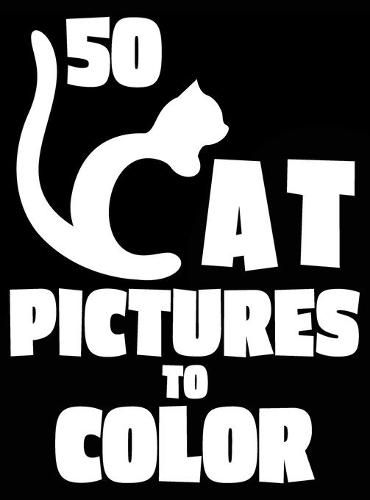 Cover image for 50 Cat Pictures to Color: A Cat Lovers Colouring Gift for Moms, Dads, Daughters, and More!