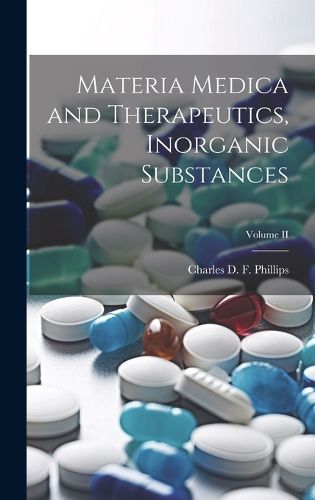 Cover image for Materia Medica and Therapeutics, Inorganic Substances; Volume II