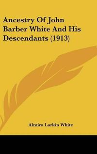 Cover image for Ancestry of John Barber White and His Descendants (1913)