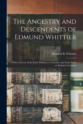 Cover image for The Ancestry and Descendents of Edmund Whittier: With a Survey of the Early Whittiers in America, and Some Notes on Related Ancestries