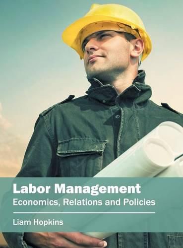 Cover image for Labor Management: Economics, Relations and Policies