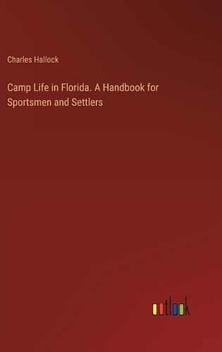 Camp Life in Florida. A Handbook for Sportsmen and Settlers