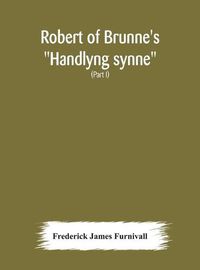 Cover image for Robert of Brunne's Handlyng synne: A.D. 1303, with those parts of the Anglo-French treatise on which it was founded, William of Wadington's Manuel des pechiez (Part I)