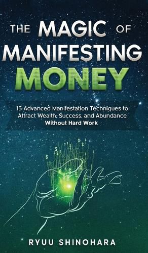 Cover image for The Magic of Manifesting Money: 15 Advanced Manifestation Techniques to Attract Wealth, Success, and Abundance Without Hard Work