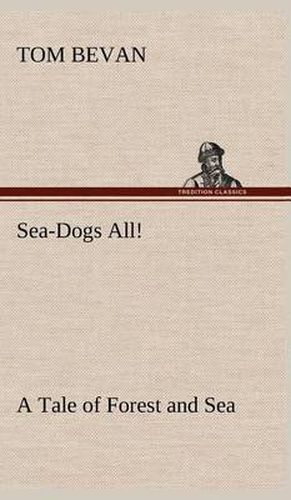 Cover image for Sea-Dogs All! A Tale of Forest and Sea