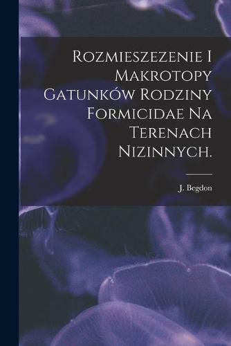 Cover image for Rozmieszezenie i Makrotopy Gatunkow Rodziny Formicidae Na Terenach Nizinnych.