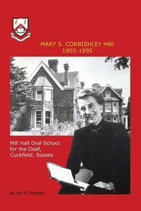 Cover image for Mary S.Corbishley MBE 1905-1995: Mill Hall Oral School for the Deaf, Cuckfield, Sussex