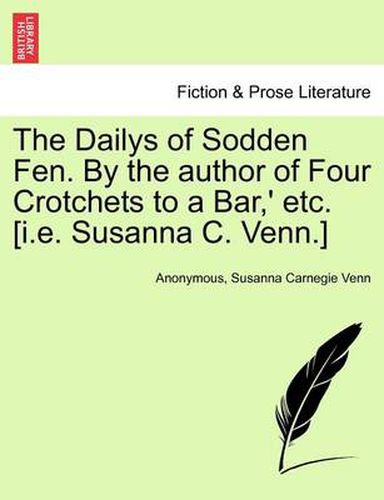 Cover image for The Dailys of Sodden Fen. by the Author of Four Crotchets to a Bar, ' Etc. [I.E. Susanna C. Venn.]