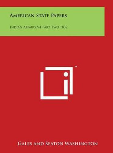 Cover image for American State Papers: Indian Affairs V4 Part Two 1832