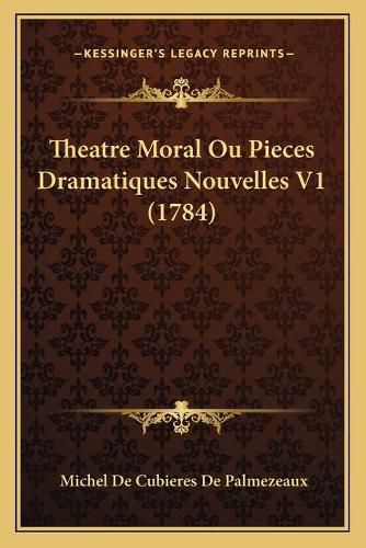 Theatre Moral Ou Pieces Dramatiques Nouvelles V1 (1784) Theatre Moral Ou Pieces Dramatiques Nouvelles V1 (1784)