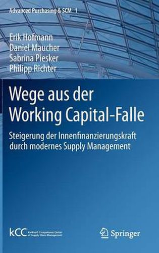 Wege Aus Der Working Capital-Falle: Steigerung Der Innenfinanzierungskraft Durch Modernes Supply Management