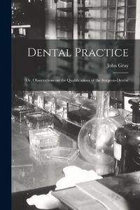 Cover image for Dental Practice; or, Observations on the Qualifications of the Surgeon-Dentist