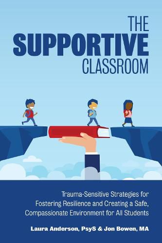 The Supportive Classroom: Trauma-Sensitive Strategies for Fostering Resilience and Creating a Safe, Compassionate Environment for All Students