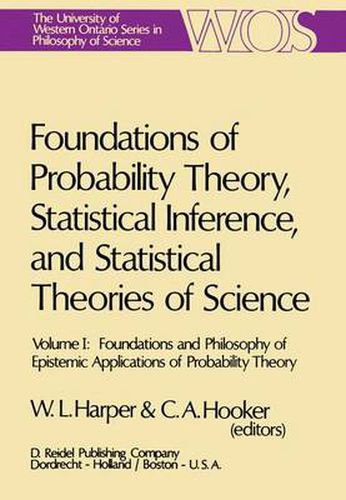 Cover image for Foundations of Probability Theory, Statistical Inference, and Statistical Theories of Science: Volume I Foundations and Philosophy of Epistemic Applications of Probability Theory