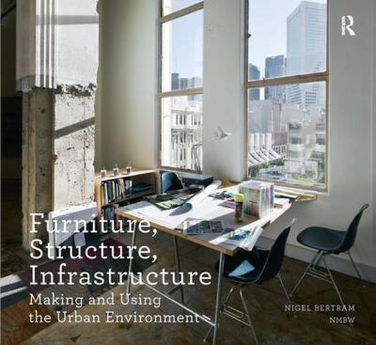 Furniture, Structure, Infrastructure: Making and Using the Urban Environment