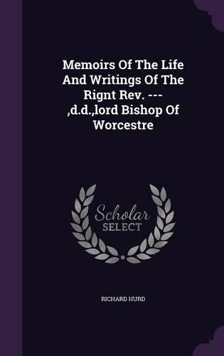 Cover image for Memoirs of the Life and Writings of the Rignt REV. ---, D.D., Lord Bishop of Worcestre