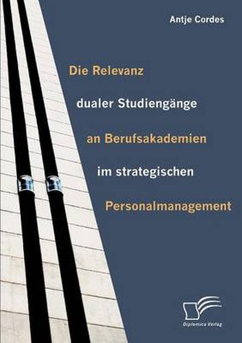 Die Relevanz dualer Studiengange an Berufsakademien im strategischen Personalmanagement