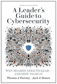 Cover image for A Leader's Guide to Cybersecurity: Why Boards Need to Lead--and How to Do It