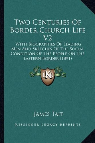 Cover image for Two Centuries of Border Church Life V2: With Biographies of Leading Men and Sketches of the Social Condition of the People on the Eastern Border (1891)