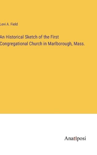 Cover image for An Historical Sketch of the First Congregational Church in Marlborough, Mass.