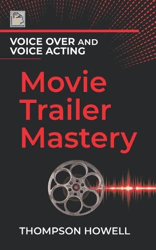 Cover image for Voice Over and Voice Acting: Movie Trailer Mastery