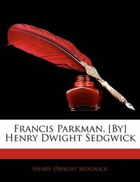 Cover image for Francis Parkman, [By] Henry Dwight Sedgwick