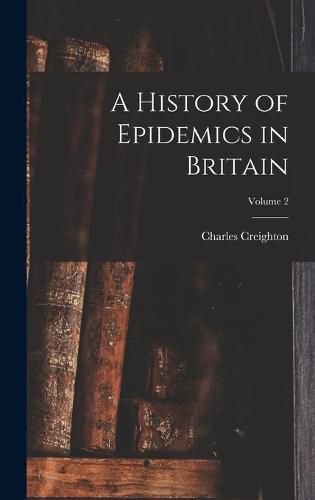 Cover image for A History of Epidemics in Britain; Volume 2