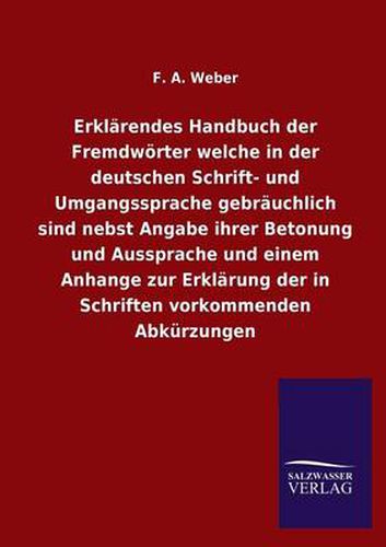 Cover image for Erklarendes Handbuch der Fremdwoerter welche in der deutschen Schrift- und Umgangssprache gebrauchlich sind nebst Angabe ihrer Betonung und Aussprache und einem Anhange zur Erklarung der in Schriften vorkommenden Abkurzungen