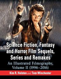 Cover image for Science Fiction, Fantasy and Horror Film Sequels, Series and Remakes: An Illustrated Filmography, Volume II (1996-2016)