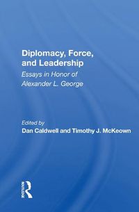 Cover image for Diplomacy, Force, and Leadership: Essays in Honor of Alexander L. George